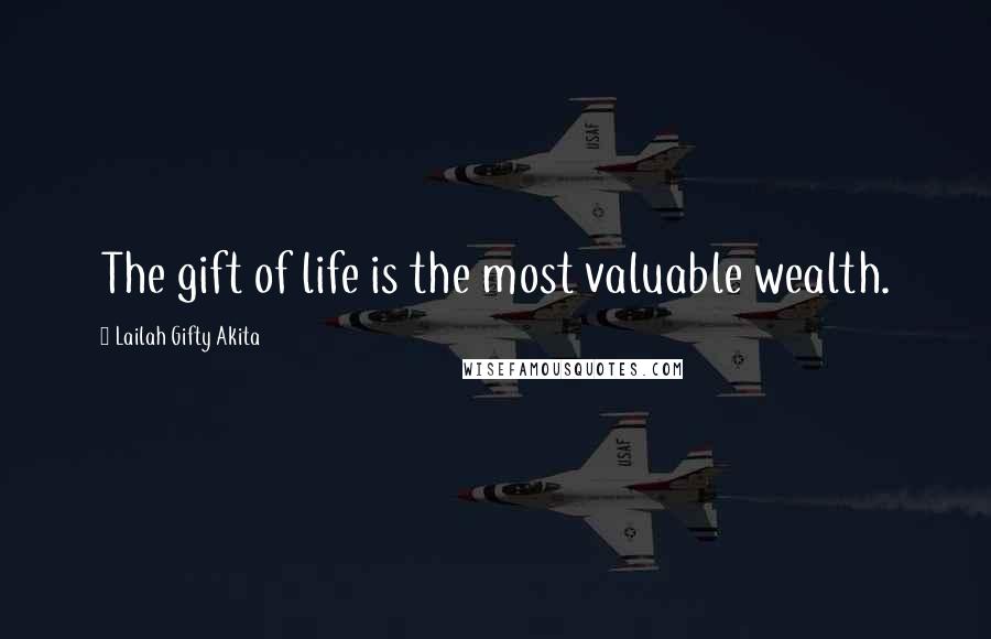 Lailah Gifty Akita Quotes: The gift of life is the most valuable wealth.