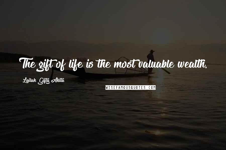 Lailah Gifty Akita Quotes: The gift of life is the most valuable wealth.