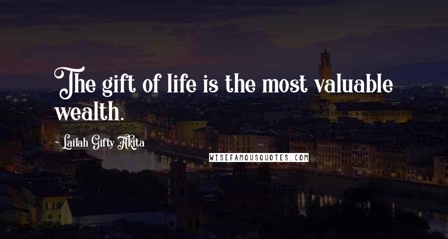 Lailah Gifty Akita Quotes: The gift of life is the most valuable wealth.