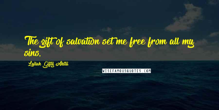 Lailah Gifty Akita Quotes: The gift of salvation set me free from all my sins.