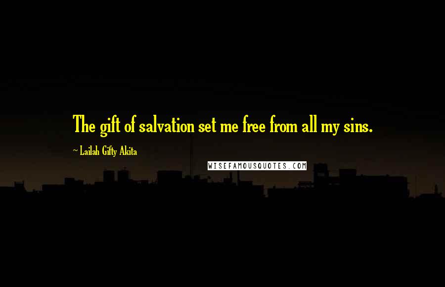 Lailah Gifty Akita Quotes: The gift of salvation set me free from all my sins.