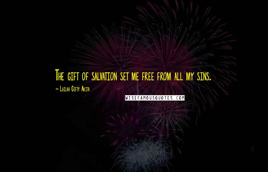 Lailah Gifty Akita Quotes: The gift of salvation set me free from all my sins.