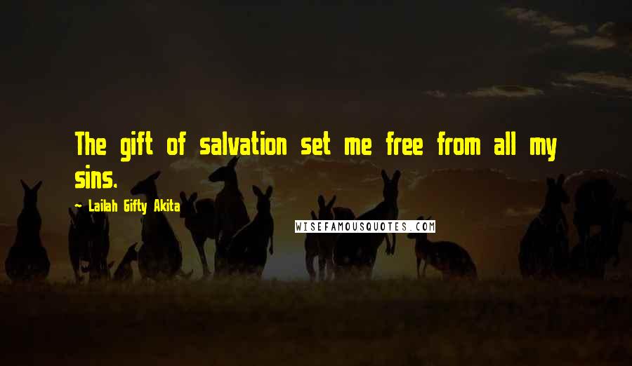 Lailah Gifty Akita Quotes: The gift of salvation set me free from all my sins.