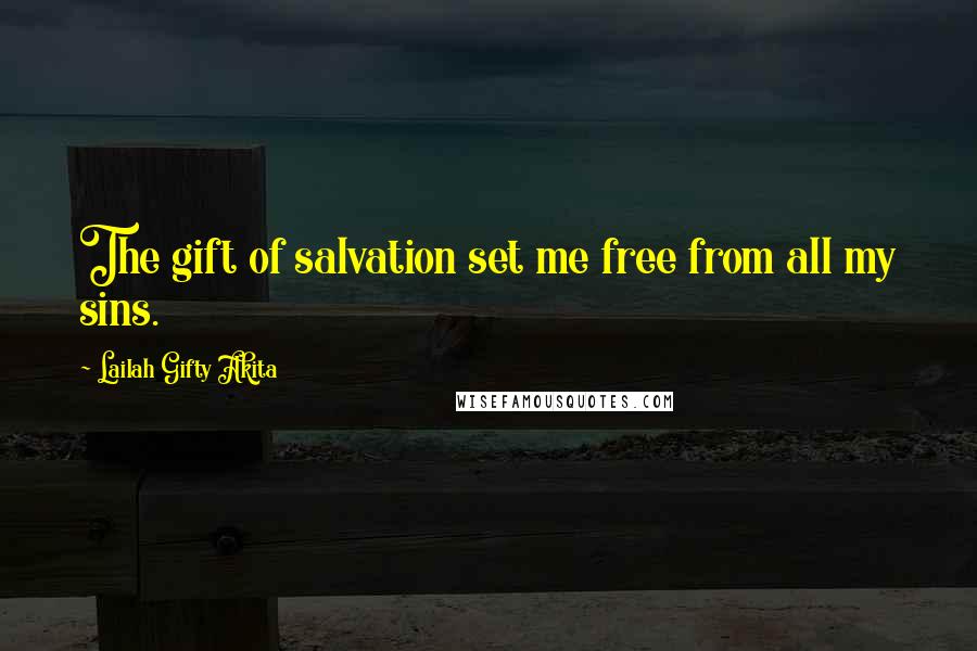 Lailah Gifty Akita Quotes: The gift of salvation set me free from all my sins.