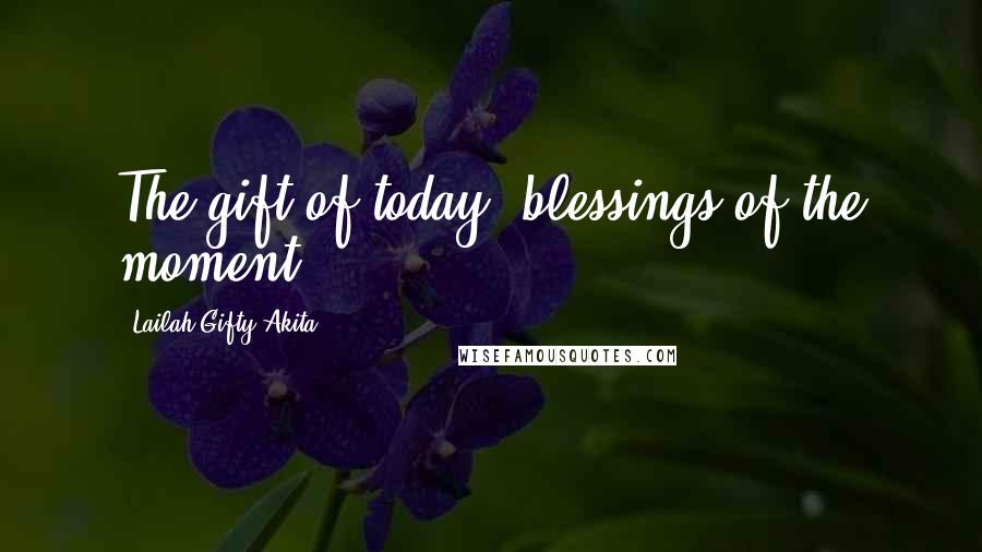Lailah Gifty Akita Quotes: The gift of today, blessings of the moment.