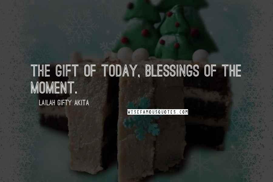 Lailah Gifty Akita Quotes: The gift of today, blessings of the moment.