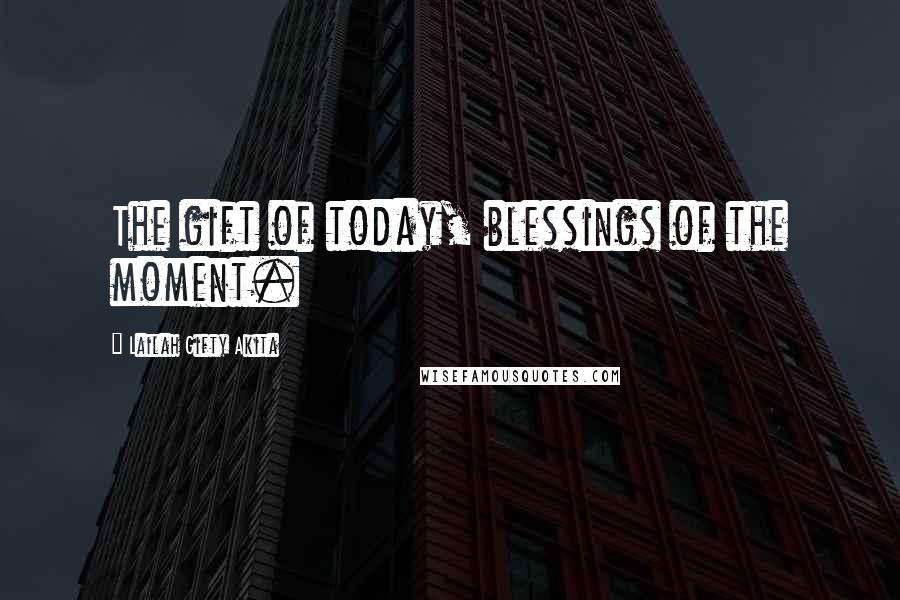 Lailah Gifty Akita Quotes: The gift of today, blessings of the moment.