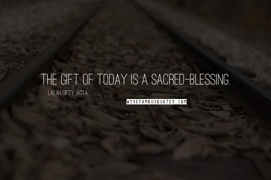 Lailah Gifty Akita Quotes: The gift of today is a sacred-blessing.