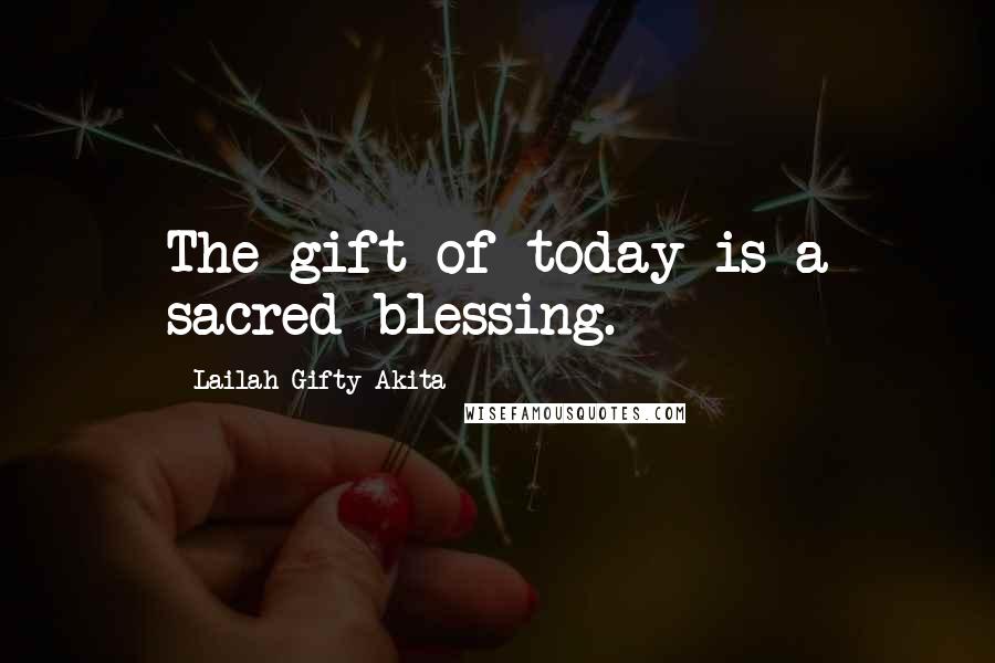 Lailah Gifty Akita Quotes: The gift of today is a sacred-blessing.