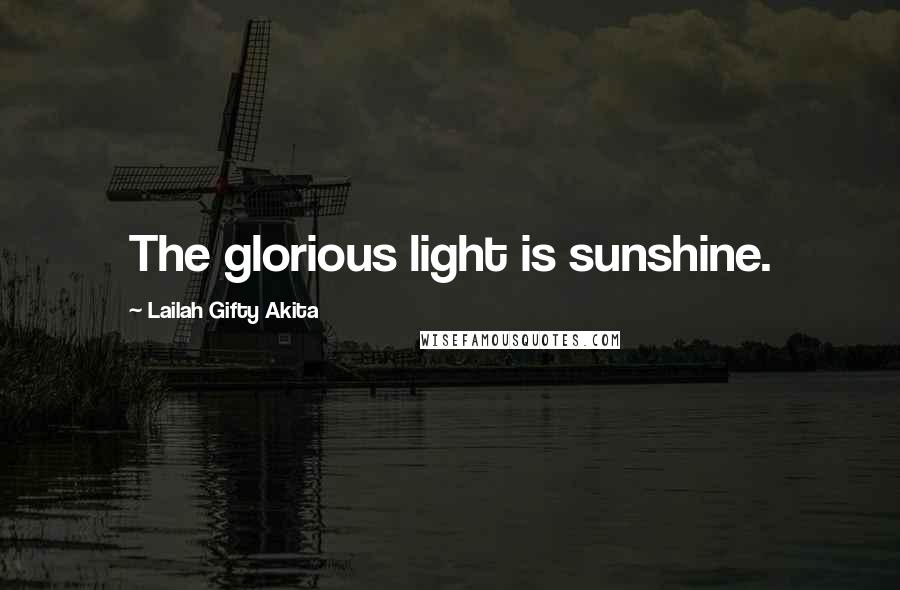 Lailah Gifty Akita Quotes: The glorious light is sunshine.