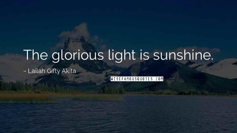 Lailah Gifty Akita Quotes: The glorious light is sunshine.