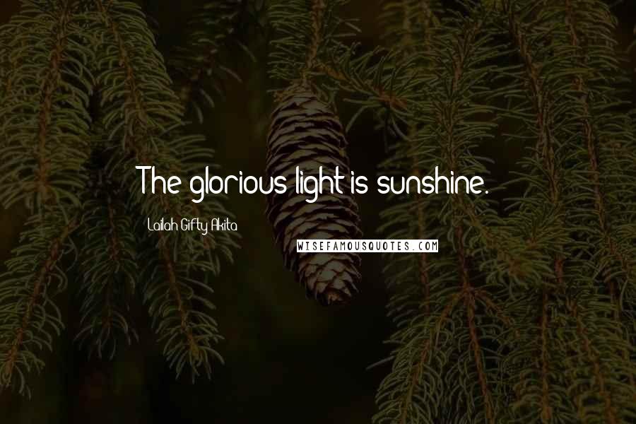 Lailah Gifty Akita Quotes: The glorious light is sunshine.