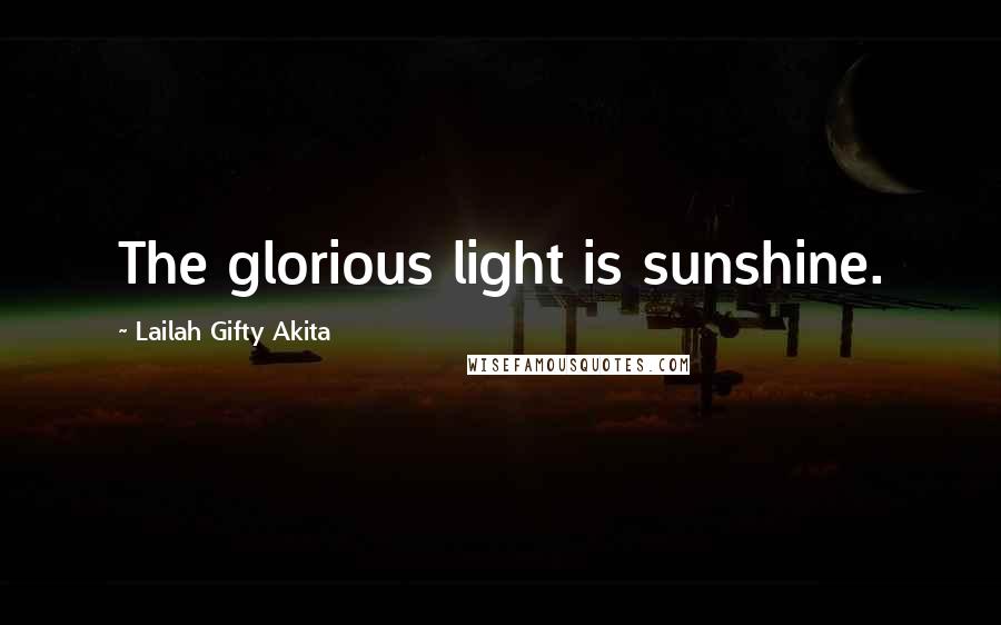 Lailah Gifty Akita Quotes: The glorious light is sunshine.