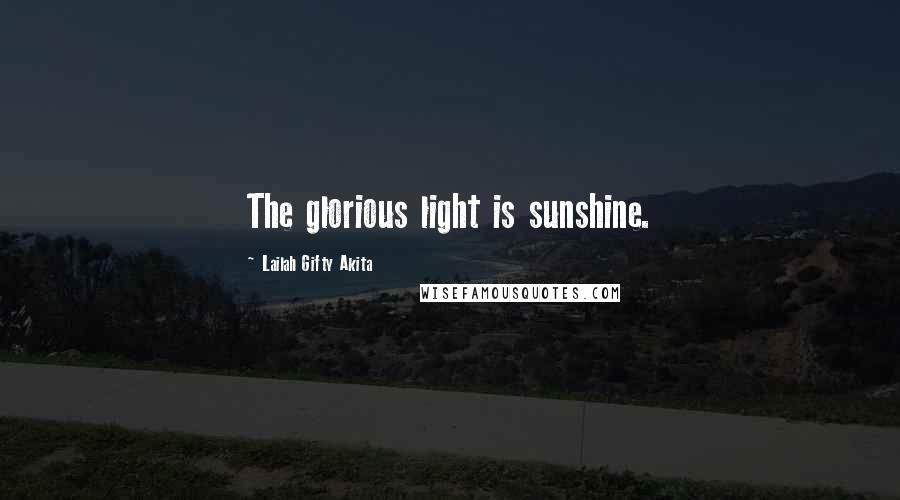 Lailah Gifty Akita Quotes: The glorious light is sunshine.