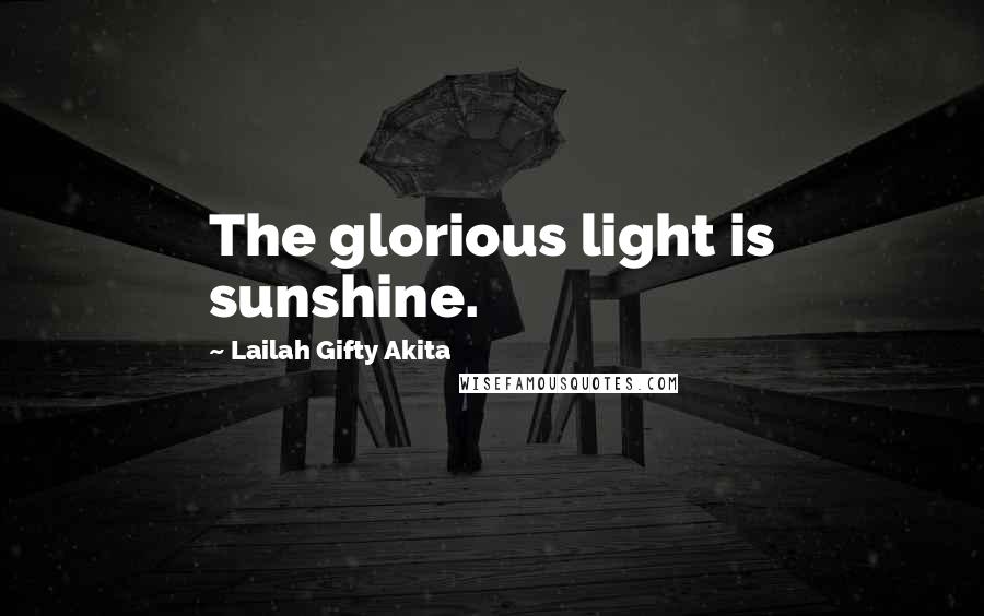 Lailah Gifty Akita Quotes: The glorious light is sunshine.
