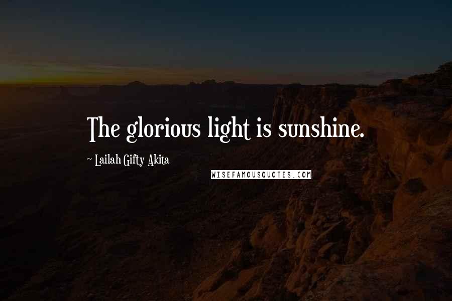 Lailah Gifty Akita Quotes: The glorious light is sunshine.