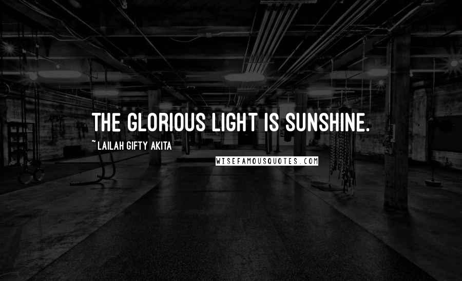 Lailah Gifty Akita Quotes: The glorious light is sunshine.