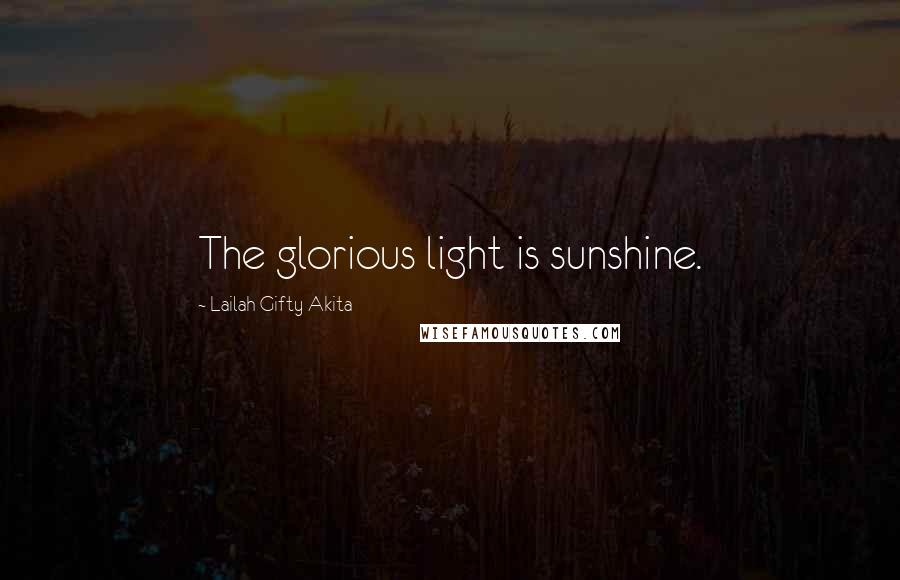 Lailah Gifty Akita Quotes: The glorious light is sunshine.