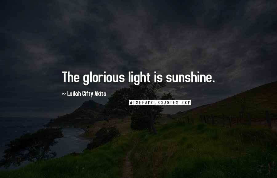 Lailah Gifty Akita Quotes: The glorious light is sunshine.