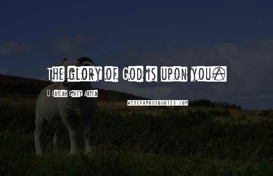 Lailah Gifty Akita Quotes: The glory of God is upon you.