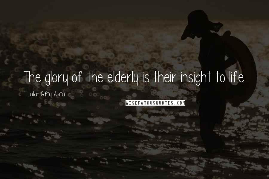 Lailah Gifty Akita Quotes: The glory of the elderly is their insight to life.