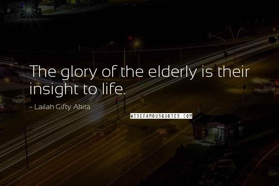 Lailah Gifty Akita Quotes: The glory of the elderly is their insight to life.