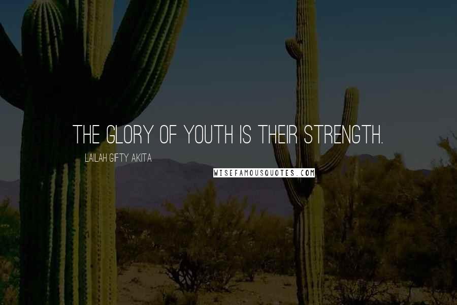 Lailah Gifty Akita Quotes: The glory of youth is their strength.