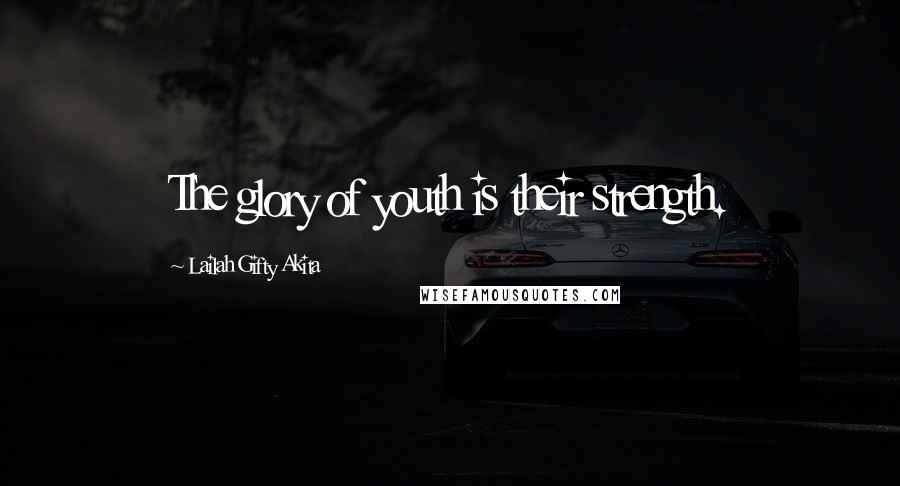 Lailah Gifty Akita Quotes: The glory of youth is their strength.