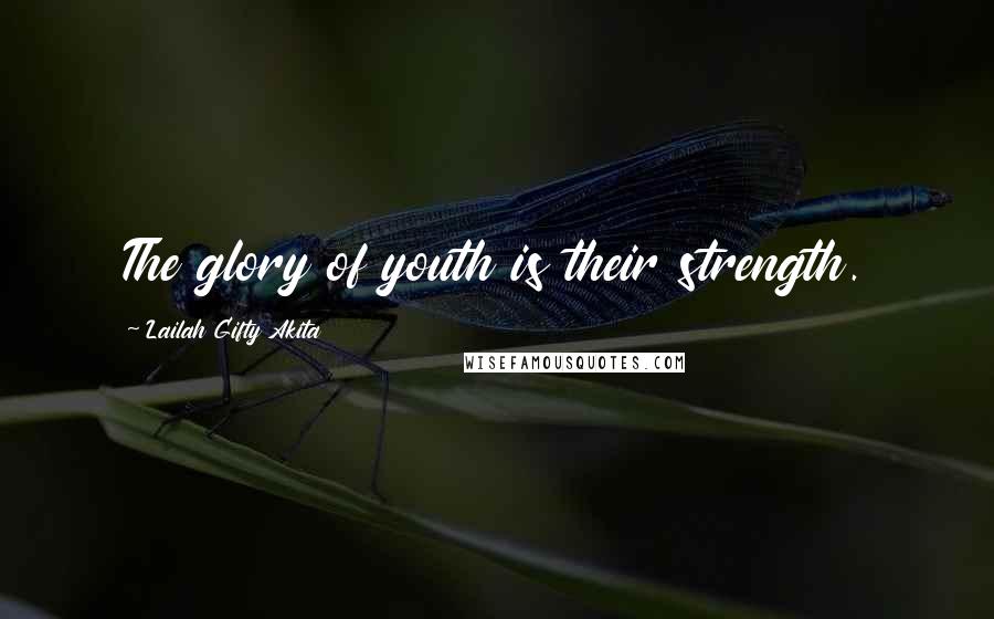 Lailah Gifty Akita Quotes: The glory of youth is their strength.