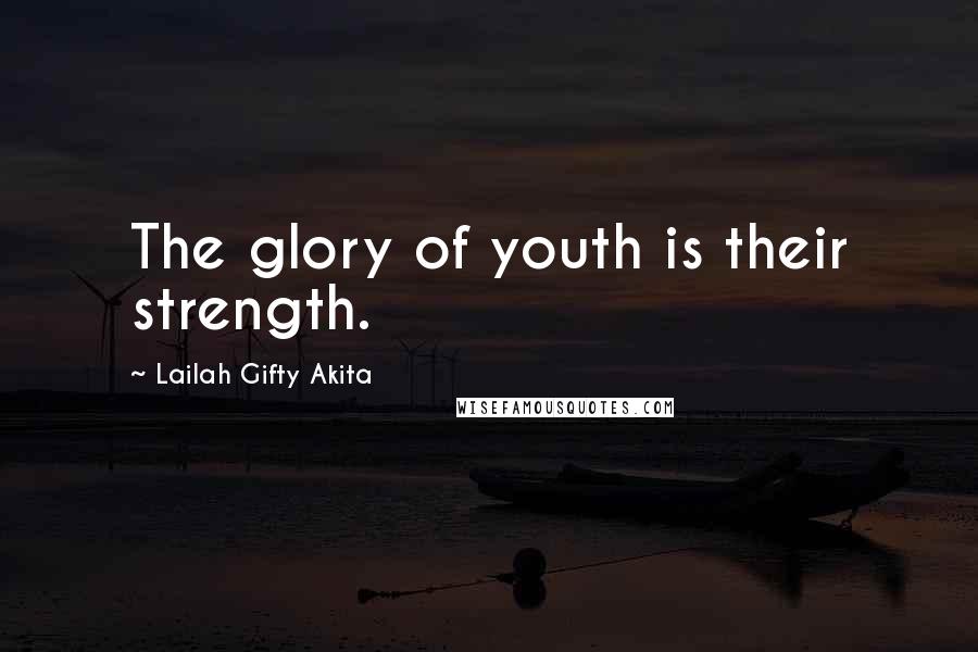 Lailah Gifty Akita Quotes: The glory of youth is their strength.