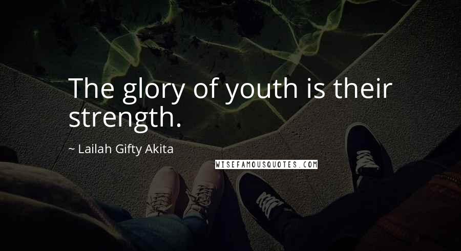 Lailah Gifty Akita Quotes: The glory of youth is their strength.