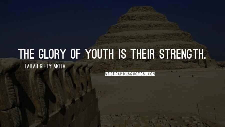 Lailah Gifty Akita Quotes: The glory of youth is their strength.