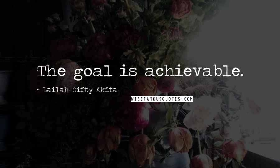 Lailah Gifty Akita Quotes: The goal is achievable.