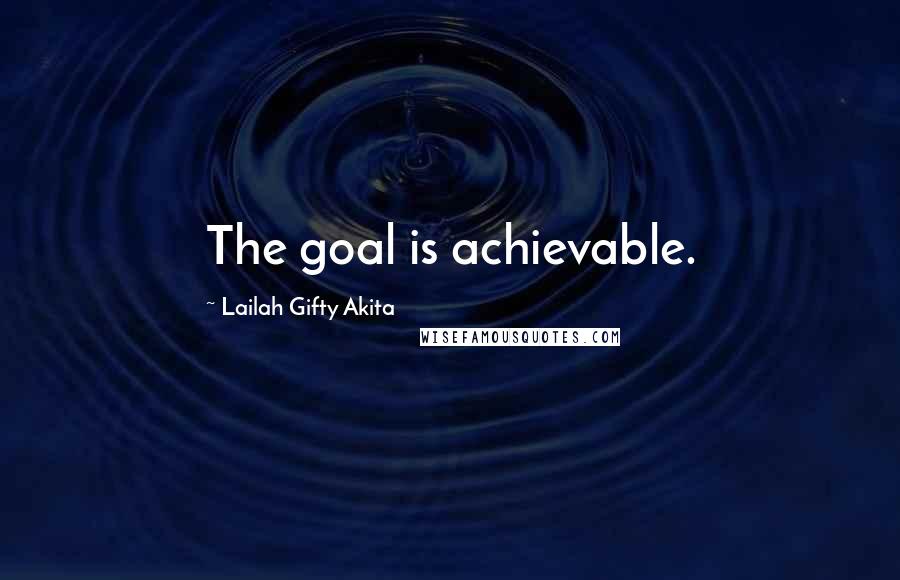 Lailah Gifty Akita Quotes: The goal is achievable.