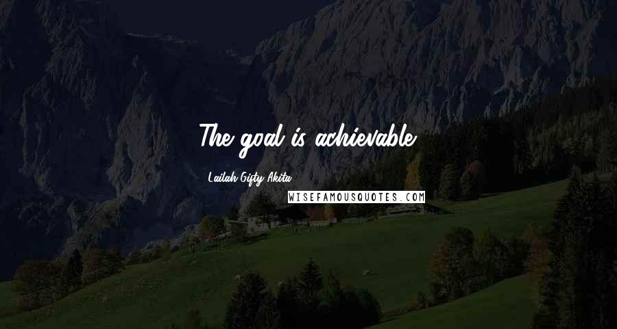 Lailah Gifty Akita Quotes: The goal is achievable.