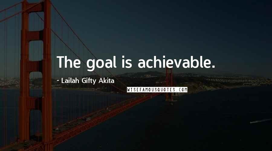 Lailah Gifty Akita Quotes: The goal is achievable.