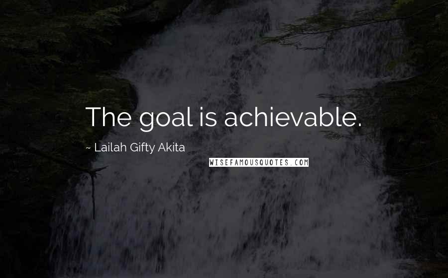 Lailah Gifty Akita Quotes: The goal is achievable.