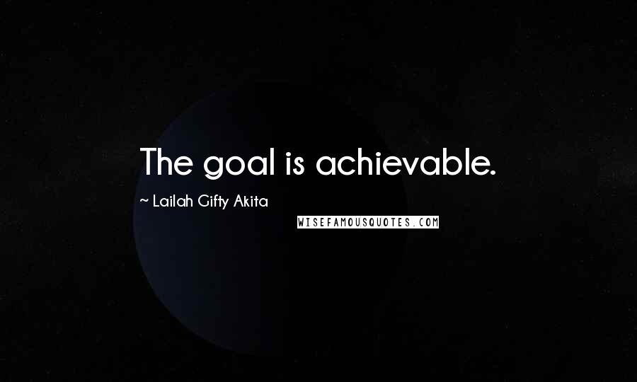 Lailah Gifty Akita Quotes: The goal is achievable.