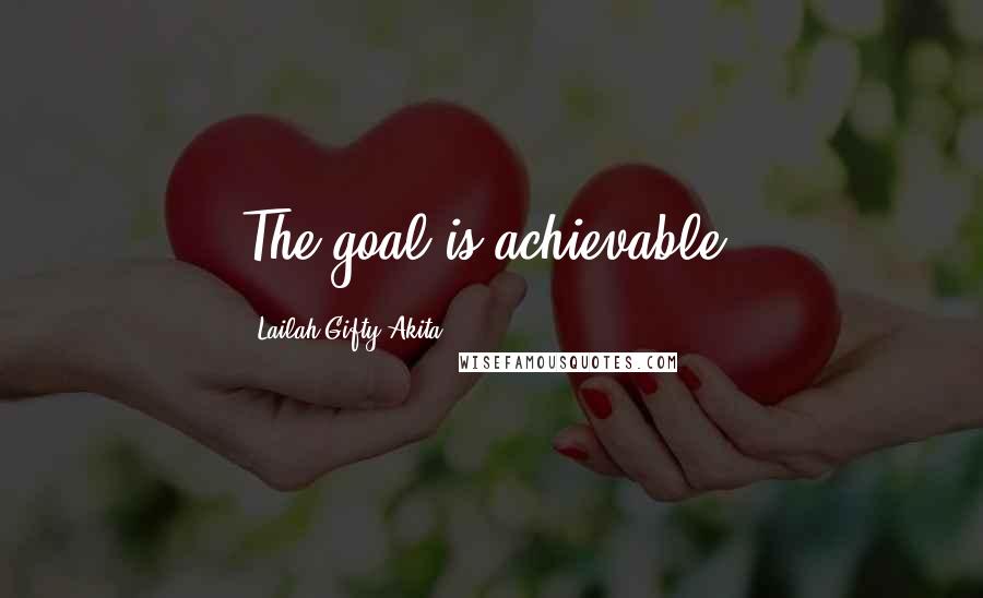 Lailah Gifty Akita Quotes: The goal is achievable.