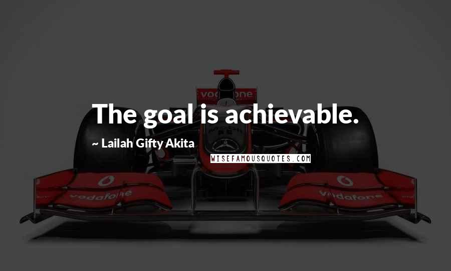 Lailah Gifty Akita Quotes: The goal is achievable.