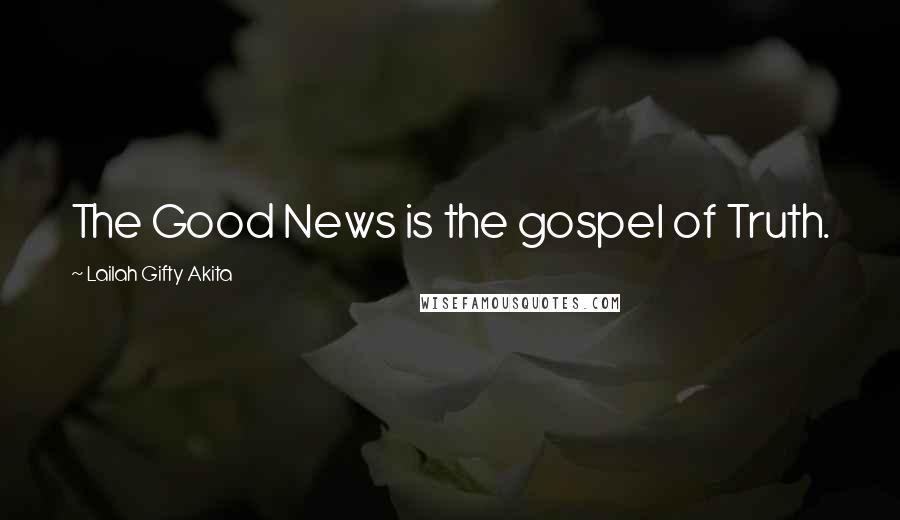 Lailah Gifty Akita Quotes: The Good News is the gospel of Truth.
