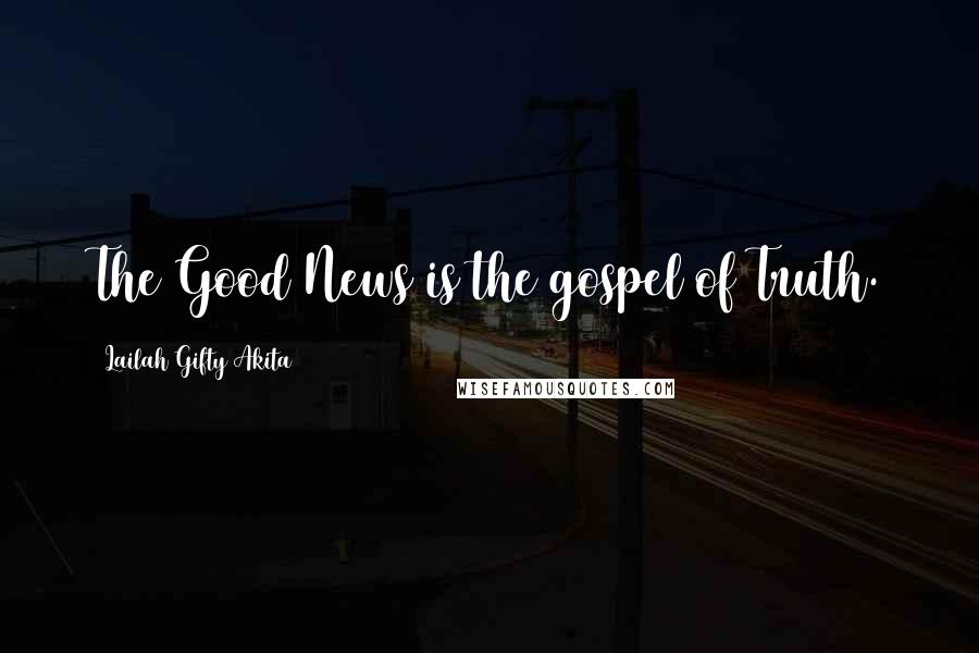 Lailah Gifty Akita Quotes: The Good News is the gospel of Truth.