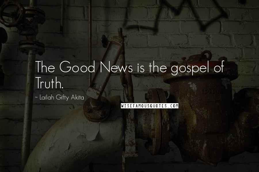 Lailah Gifty Akita Quotes: The Good News is the gospel of Truth.