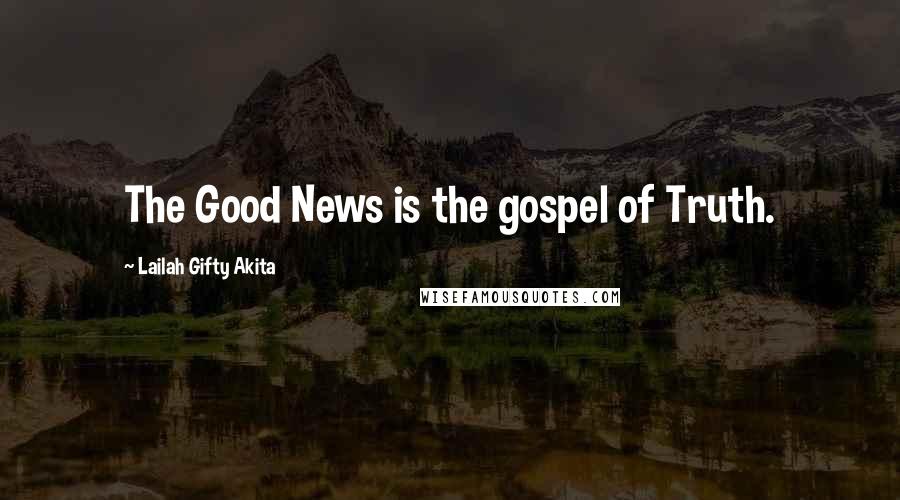 Lailah Gifty Akita Quotes: The Good News is the gospel of Truth.