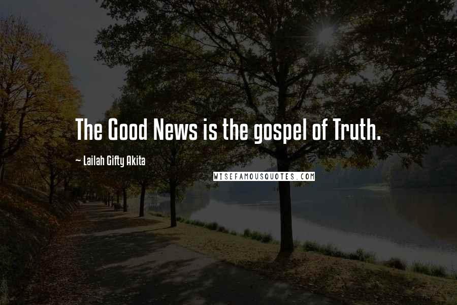 Lailah Gifty Akita Quotes: The Good News is the gospel of Truth.