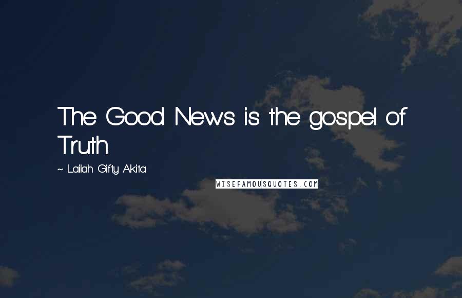 Lailah Gifty Akita Quotes: The Good News is the gospel of Truth.