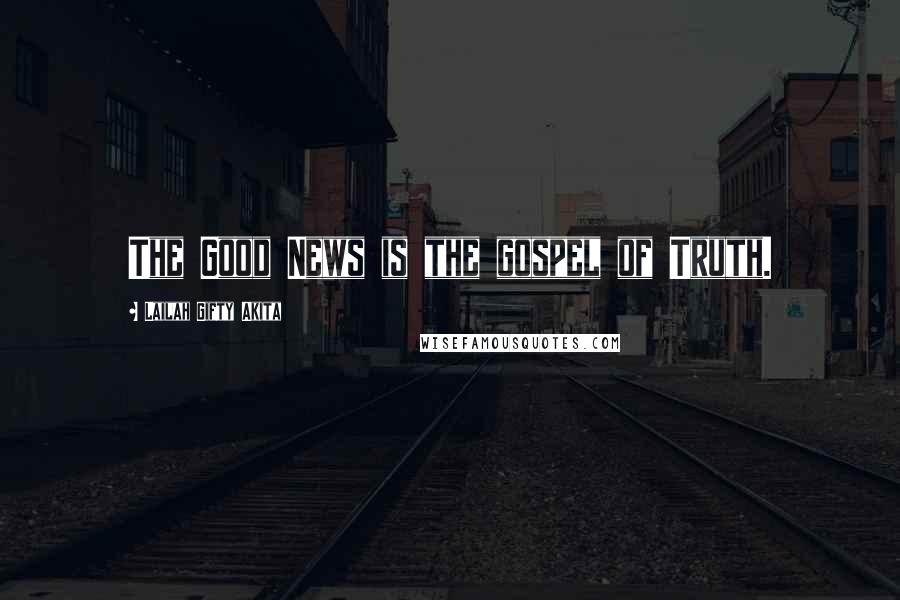 Lailah Gifty Akita Quotes: The Good News is the gospel of Truth.