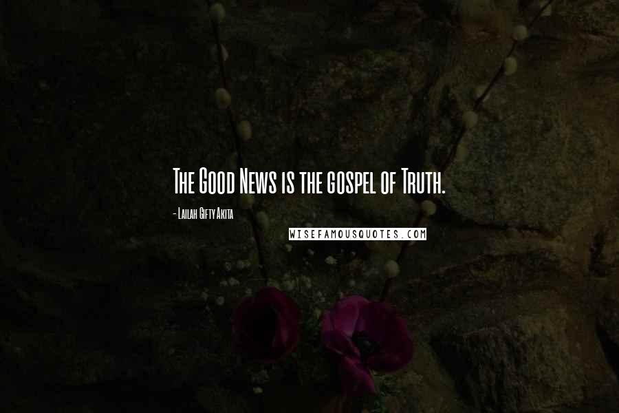 Lailah Gifty Akita Quotes: The Good News is the gospel of Truth.