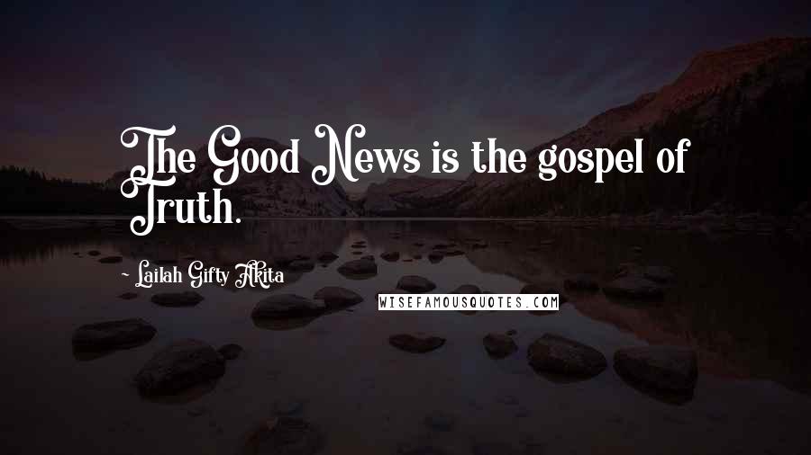 Lailah Gifty Akita Quotes: The Good News is the gospel of Truth.
