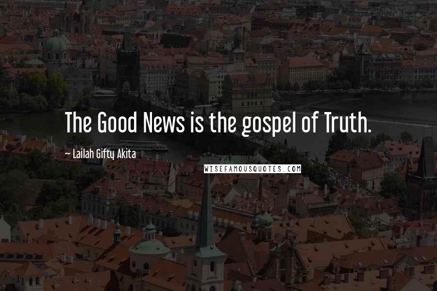 Lailah Gifty Akita Quotes: The Good News is the gospel of Truth.